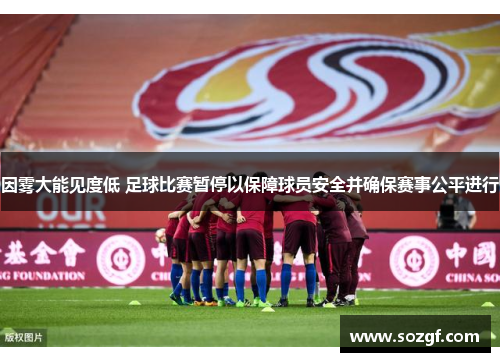 因雾大能见度低 足球比赛暂停以保障球员安全并确保赛事公平进行