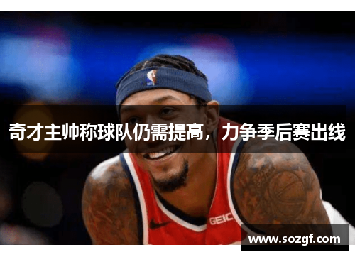 奇才主帅称球队仍需提高，力争季后赛出线