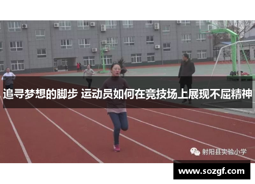 追寻梦想的脚步 运动员如何在竞技场上展现不屈精神
