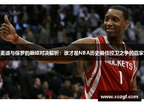 麦迪与保罗的巅峰对决解析：谁才是NBA历史最佳控卫之争的赢家